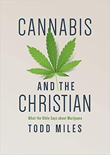 Cannabis and the Christian: What the Bible Says about Marijuana By Todd Miles