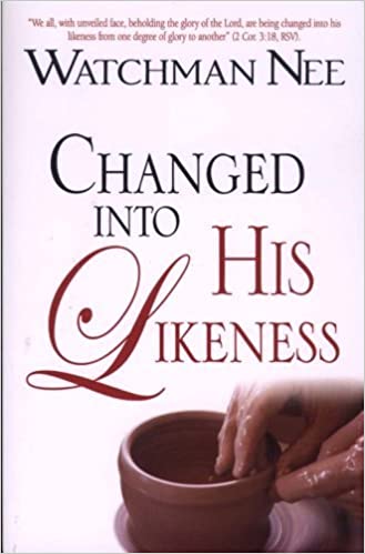 Changed into His Likeness by Watchman Nee