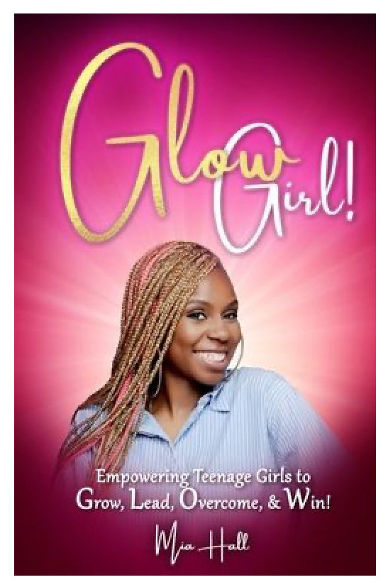 Glow Girl: Empowering Teenage Girls to Grow, Lead, Overcome, and Win!