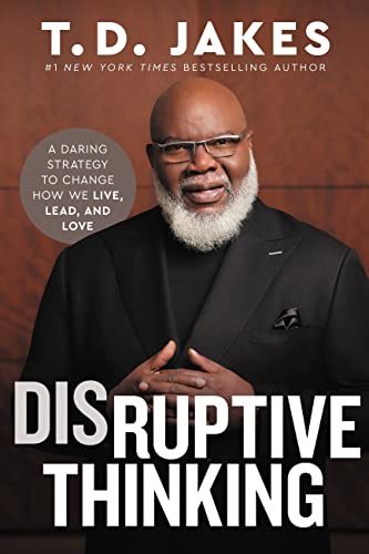 Disruptive Thinking: A daring Strategy to Change How we Live, Lead, and Love by TD Jakes