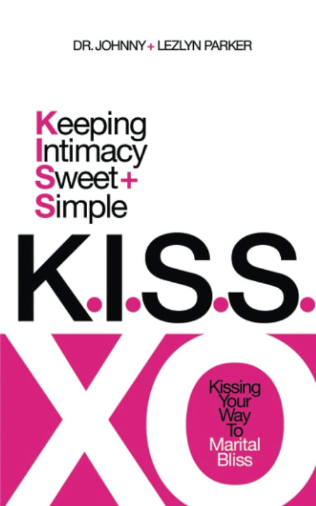 KISS: Keeping Intimacy Sweet & Simple: Kissing Your Way To Marital Bliss by Dr. Johnny & Lezlyn Parker