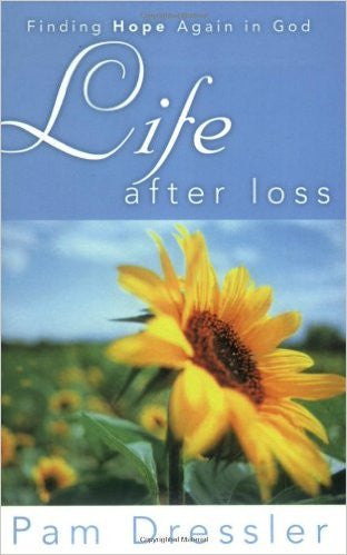 LIFE AFTER LOSS: FINDING HOPE AGAIN IN GOD -  PAM DRESSLER