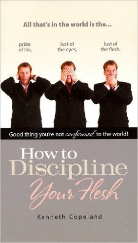 HOW TO DISCIPLINE YOUR FLESH  KENNETH COPELAND