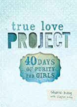 TRUE LOVE PROJECT 40 DAYS OF PURITY FOR GIRLS By Sharie & Clayton King