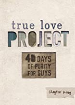 TRUE LOVE PROJECT 40 DAYS OF PURITY FOR GUYS By Sharie & Clayton King