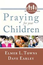 PRAYING FOR YOUR CHILDREN BY Elmer Towns & Dave Earley
