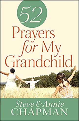 52 PRAYERS FOR MY GRANDCHILD By Steve and Annie Chapman