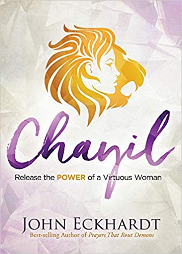 Chayil Release the Power of a Virtuous Woman By John Eckhardt