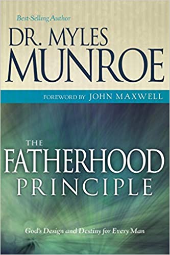 Fatherhood Principle:God's Design and Destiny... Myles Munroe