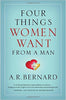 Four Things Women Want From A Man - A. R. Bernard