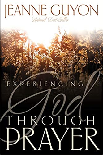 Experiencing God Through Prayer By Jeanne Guyon