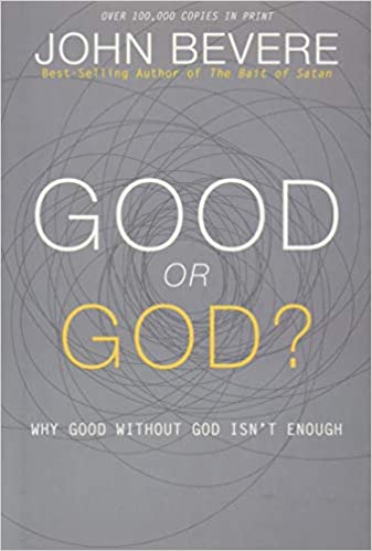 GOOD OR GOD? by JOHN BEVERE