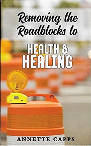 Removing the Roadblocks to Health and Healing By Annette Capps