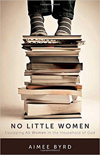 No Little Women: Equipping All Women of the Household of God By Aimee Byrd