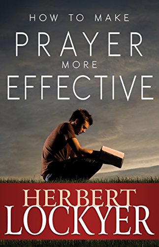 How to Make Prayer More Effective ByHerbert Lockyer