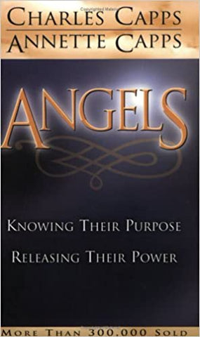 Angels: Knowing Their Purpose Releasing Their Power by Charles & Anette Capps