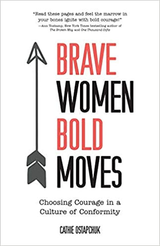 Brave Women Bold Moves: Choosing Courage in a Culture of Conformity By Cathie Ostapchuk