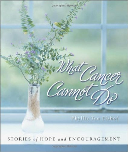 What Cancer Cannot Do -  Phyllis Ten Elshof
