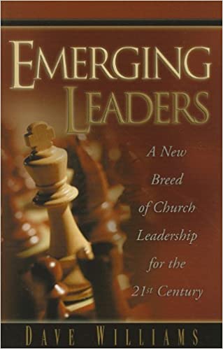 Emerging Leaders: a new Breed of Church Leadership for the 21st Century by Dave Williams
