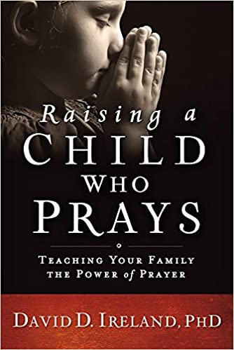 Raising a Child Who Prays by David Ireland PhD