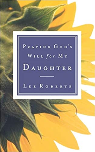 PRAYING GODS WILL FOR MY DAUGHTER By Lee Roberts
