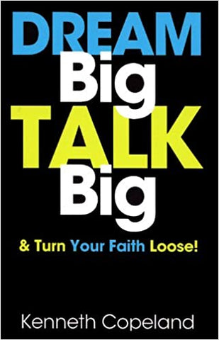 Dream Big Talk Big By Kenneth Copeland