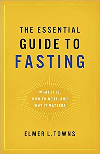 ESSENTIAL GUIDE TO FASTING By Elmer Towns