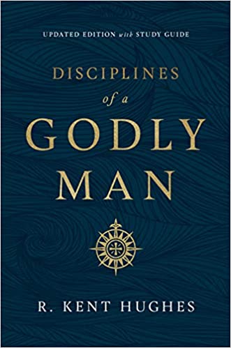 Disciplines of a Godly Man By R. Kent Hughes