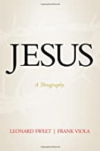 JESUS A THEOGRAPHY By Leonard Sweet/Frank Viola