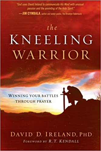 Kneeling Warrior: Winning Your Battles through Prayer By David D. Ireland