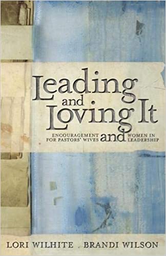 Leading and Loving it by Lori Wilhgte Brandi wilson & Kay Warren