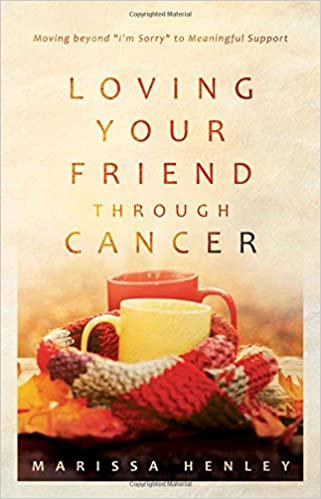 Loving Your Friend Through Cancer by Marissa Henley
