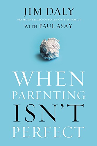 When Parenting Isn't Perfect by Jim Daly