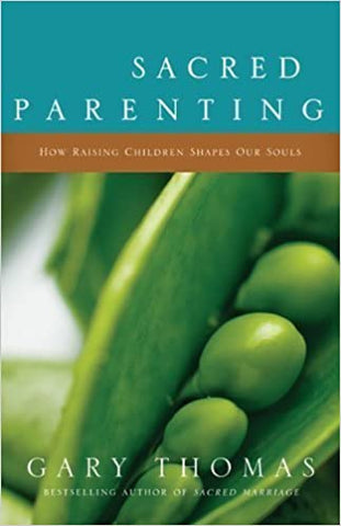 Sacred Parenting BY Gary Thomas