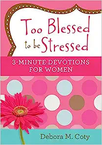 Too Blessed to be Stressed: 3 Minute Devotions for Women