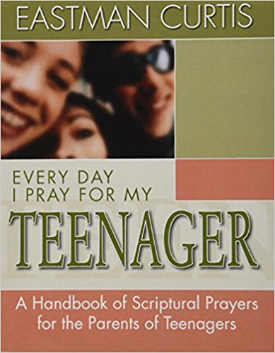 EVERYDAY I PRAY FOR MY TEENAGER by Eastman Curtis