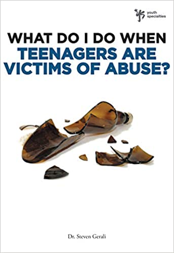 What Do I Do When Teenagers Are Victims of Abuse? By Steven Gerali