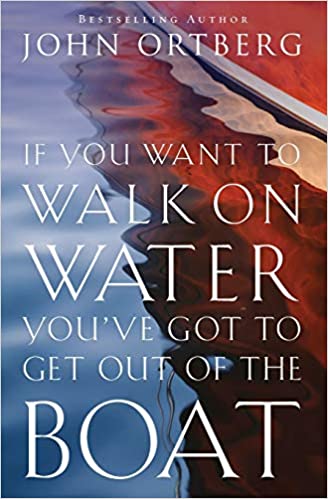 If You Want to Walk on the Water... By John Ortberg