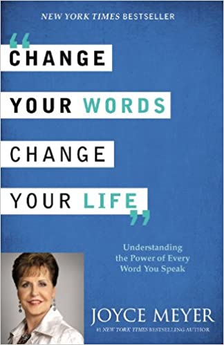 Change Your Words Change Your Life By Joyce Meyer