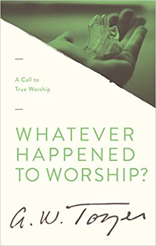 Whatever Happened to Worship by A.W. Tozer